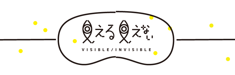 title 見える見えない　VISIBLE/INVISIBLE